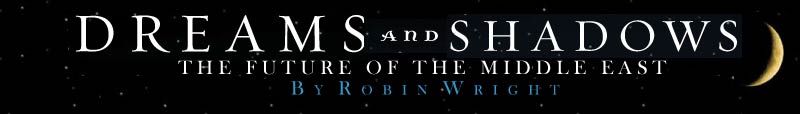 Dreams and Shadows: The future of the Middle East by Robin Wright